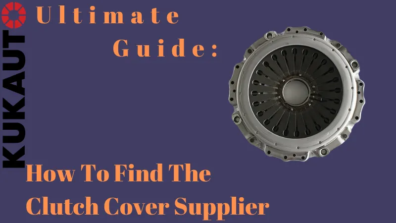 Ultimate Guide-how to find the clutch cover supplier